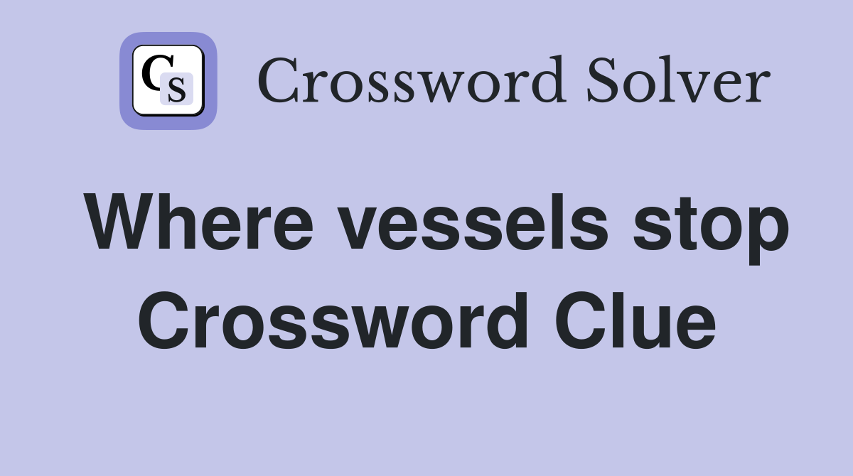 Where vessels stop Crossword Clue