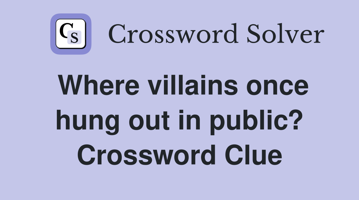 Where villains once hung out in public? Crossword Clue