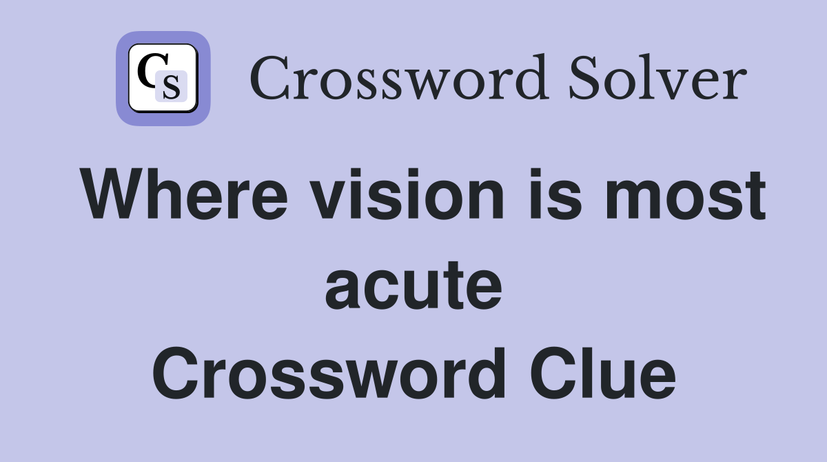 Where vision is most acute Crossword Clue