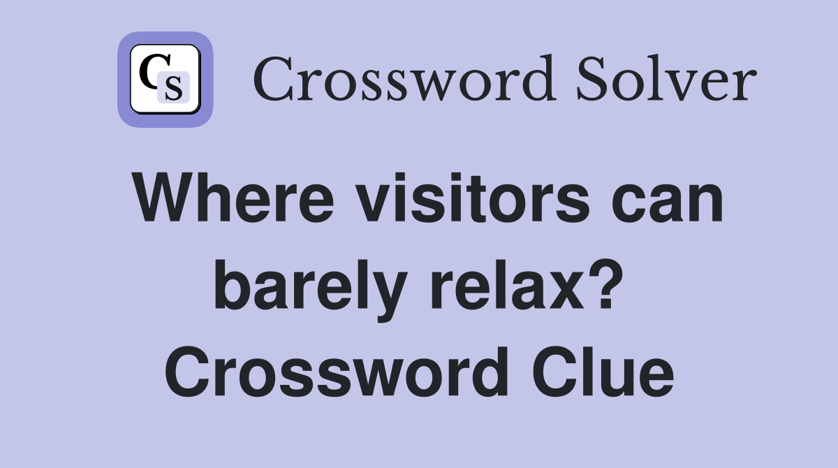 Where visitors can barely relax? Crossword Clue