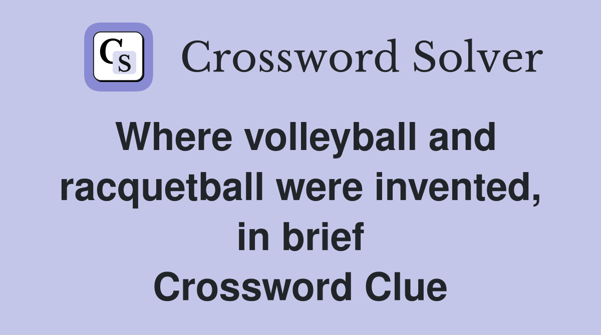 Where volleyball and racquetball were invented, in brief Crossword Clue
