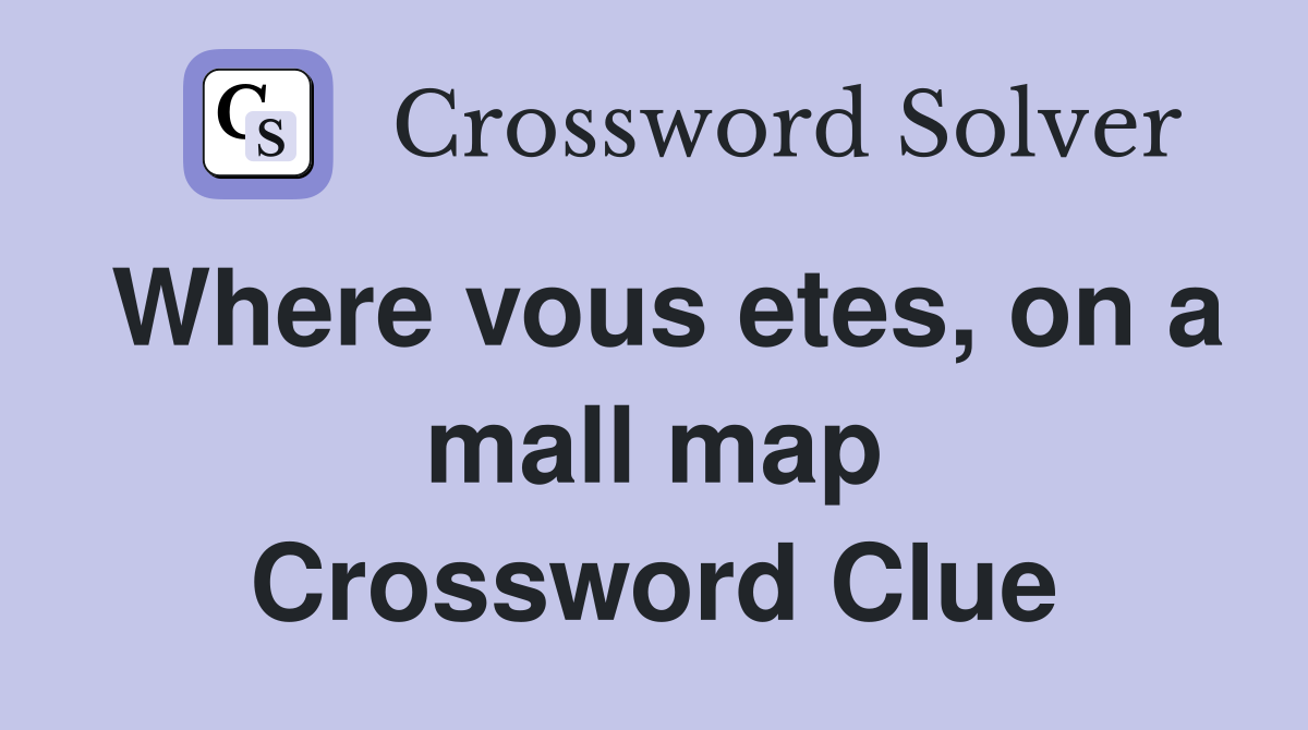 Where vous etes, on a mall map Crossword Clue