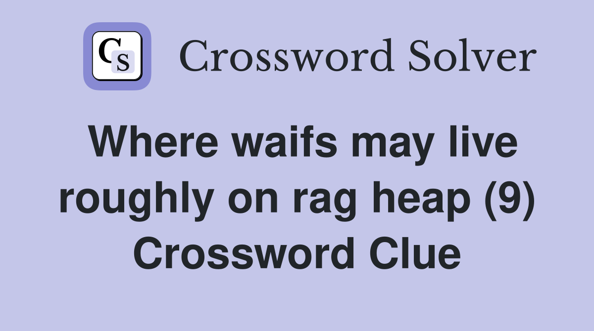 Where waifs may live roughly on rag heap (9) Crossword Clue