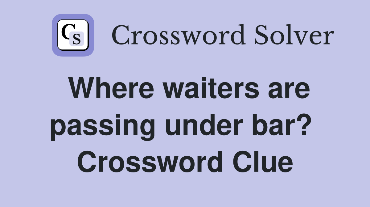 Where waiters are passing under bar?  Crossword Clue