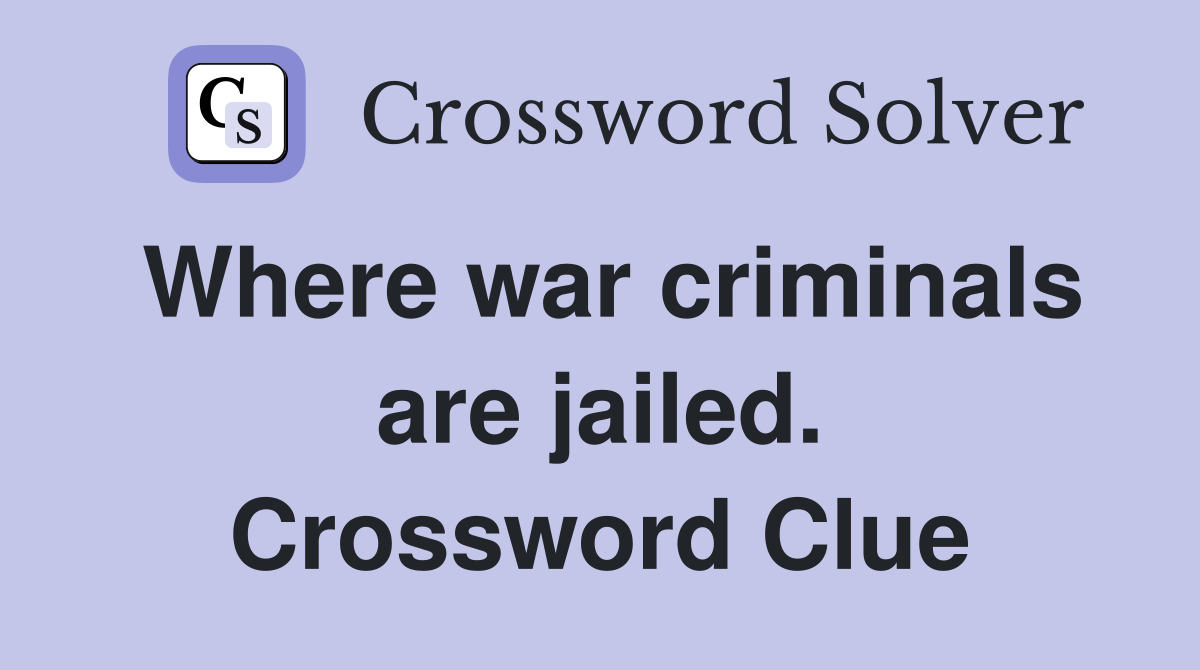 Where war criminals are jailed. Crossword Clue