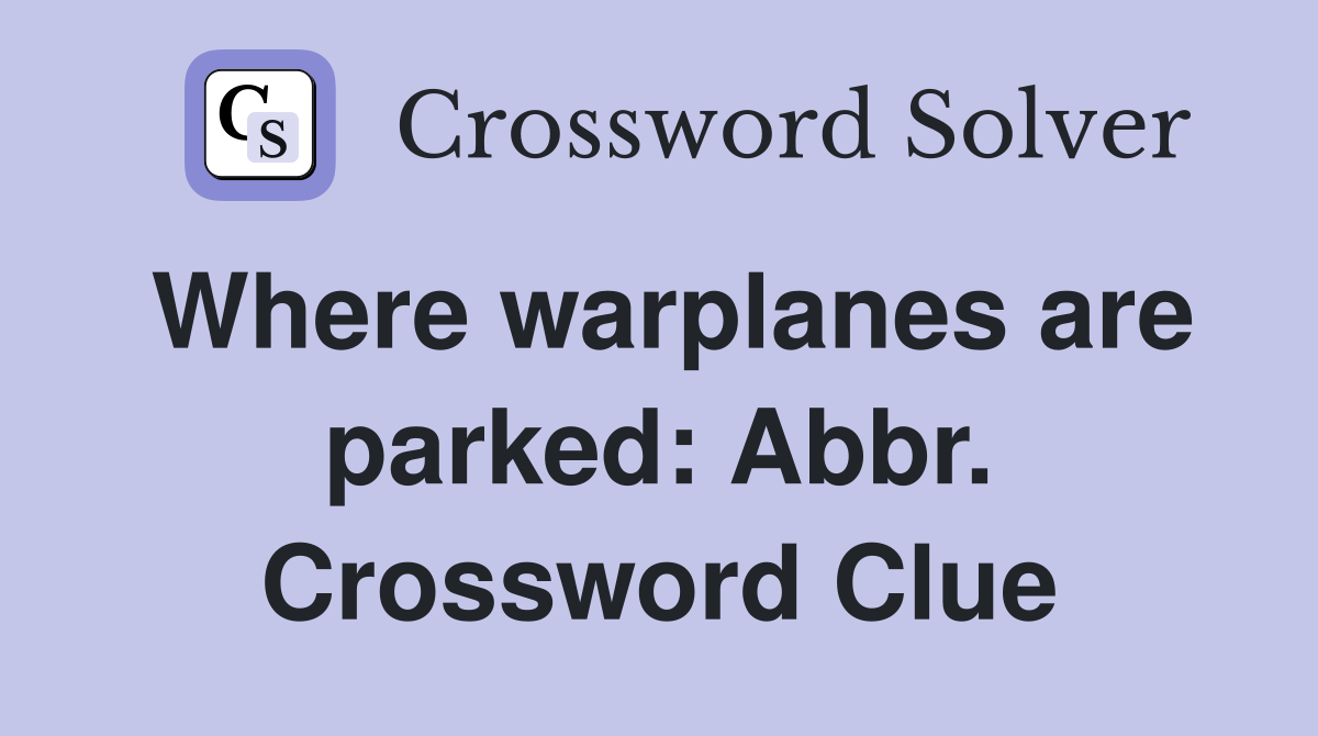 Where warplanes are parked: Abbr. Crossword Clue