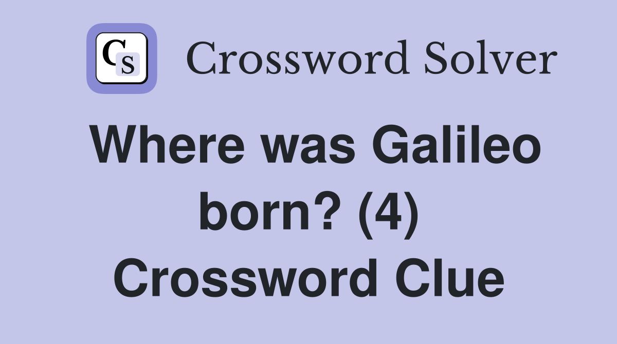 Where was Galileo born? (4) Crossword Clue