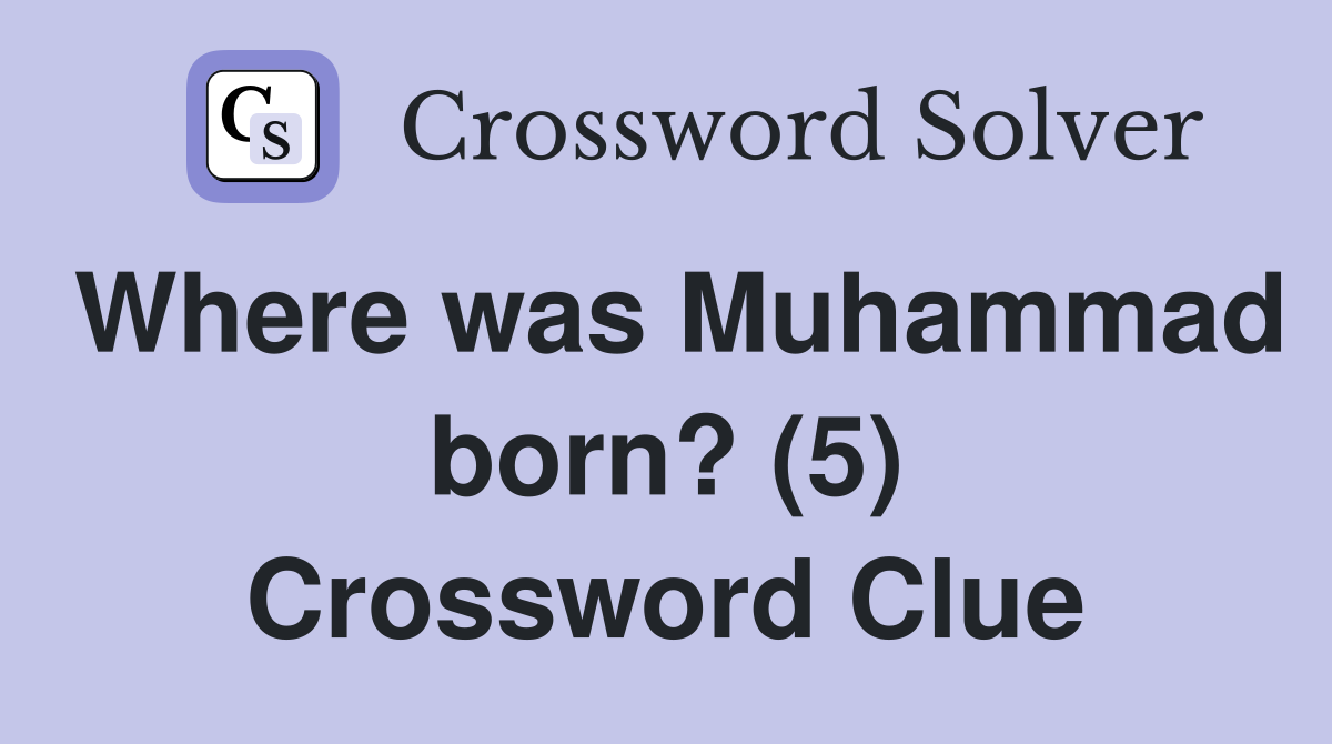 Where was Muhammad born? (5) Crossword Clue