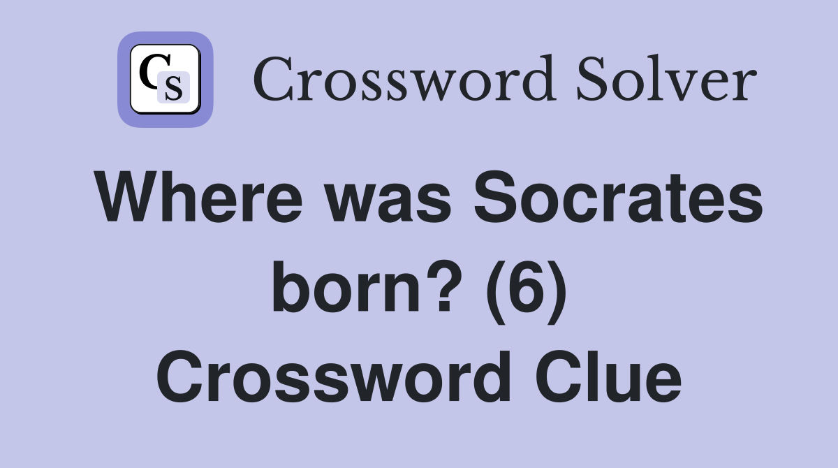 Where was Socrates born? (6) Crossword Clue