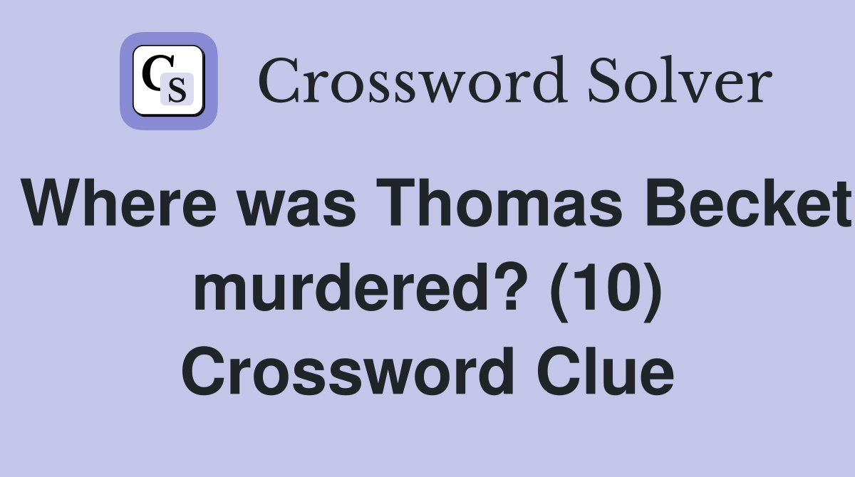 Where was Thomas Becket murdered? (10) Crossword Clue