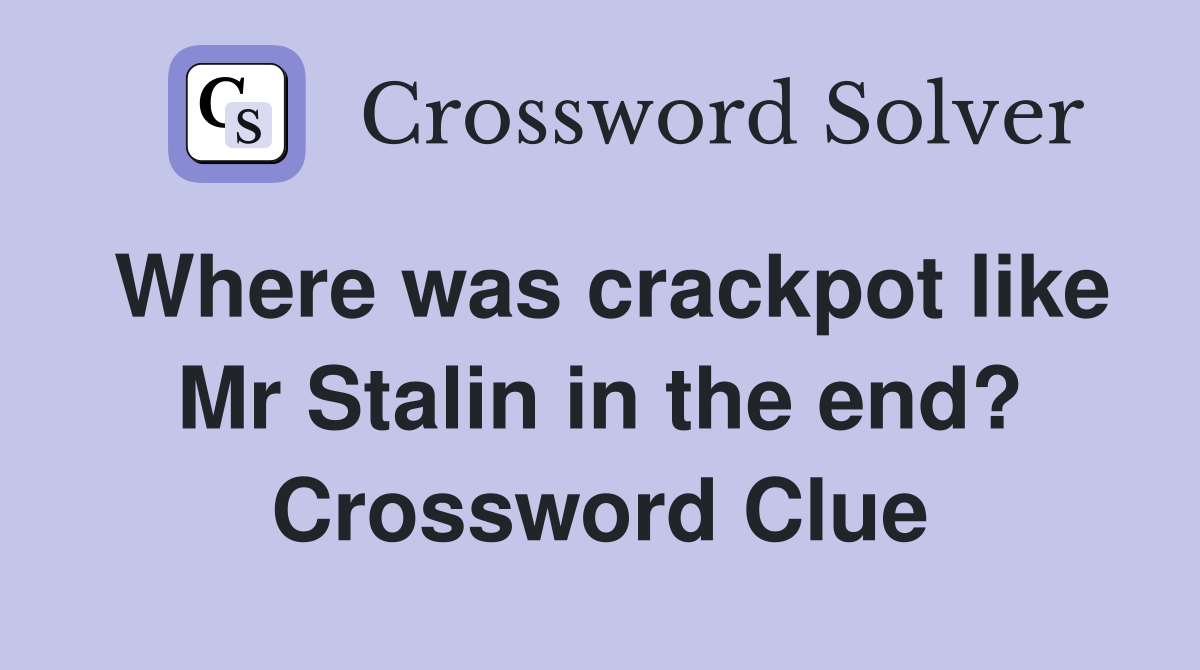 Where was crackpot like Mr Stalin in the end? Crossword Clue