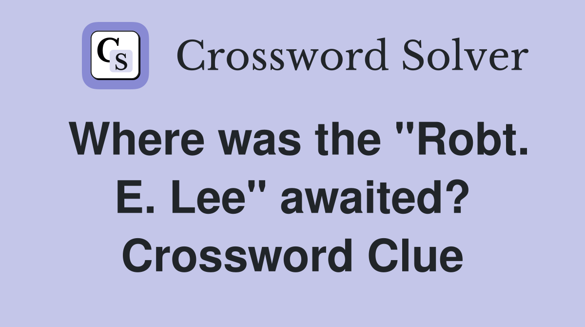 Where was the "Robt. E. Lee" awaited? Crossword Clue