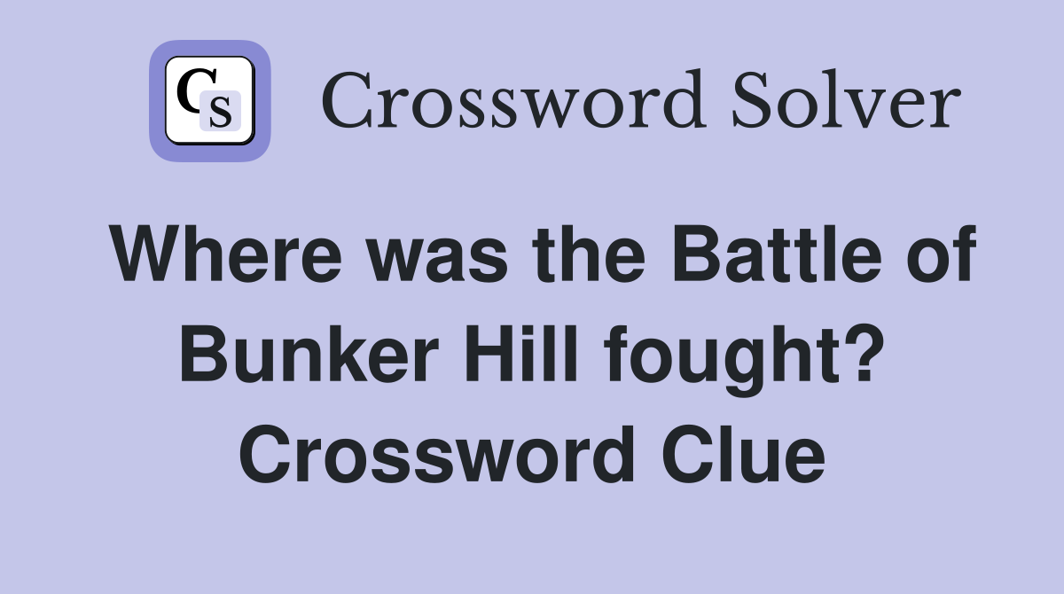 Where was the Battle of Bunker Hill fought? Crossword Clue