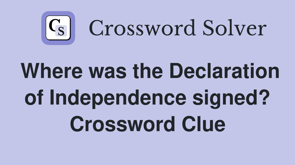 Where was the Declaration of Independence signed? Crossword Clue
