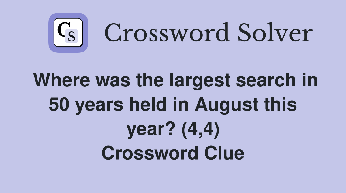 Where was the largest search in 50 years held in August this year? (4,4) Crossword Clue