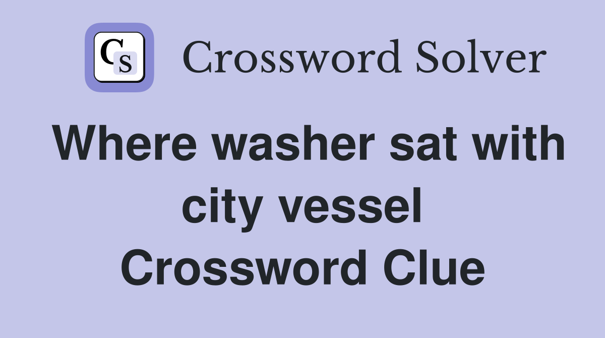 Where washer sat with city vessel Crossword Clue