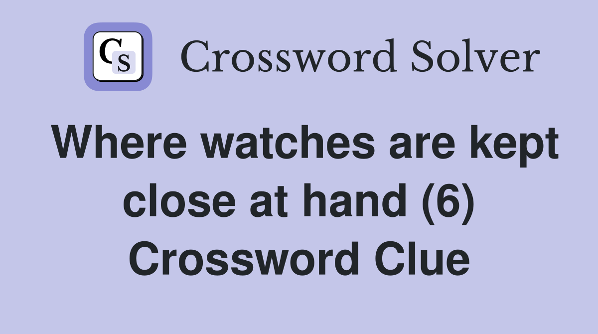 Where watches are kept close at hand (6) Crossword Clue