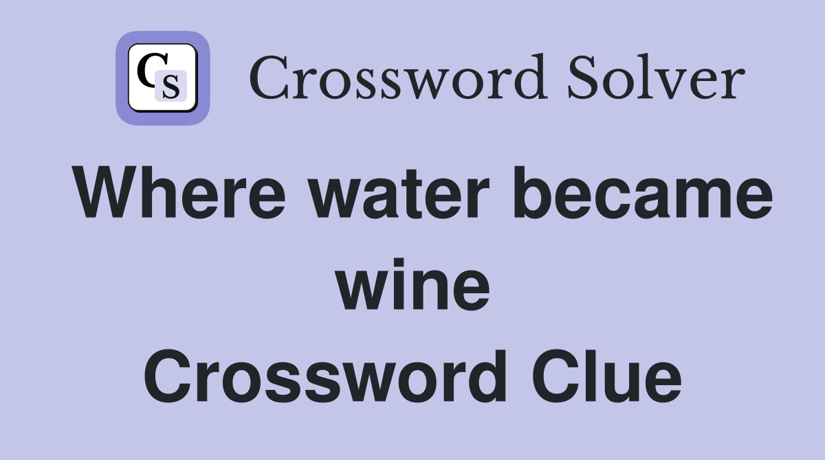Where water became wine Crossword Clue
