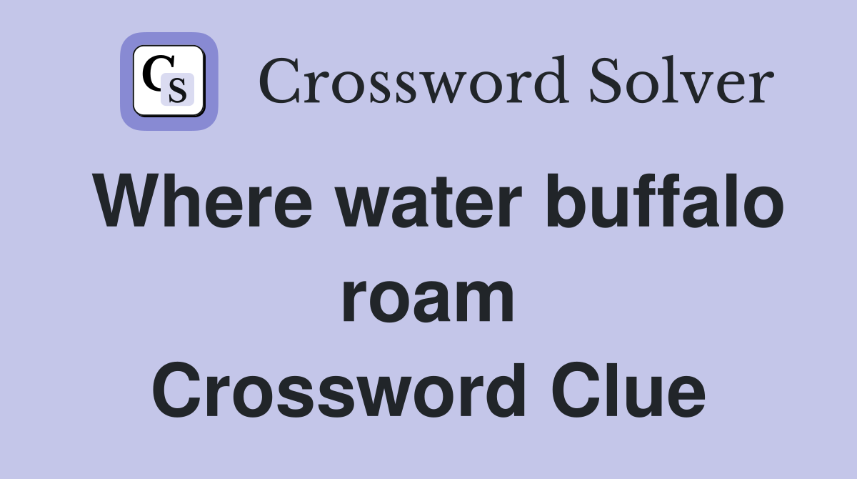 Where water buffalo roam Crossword Clue