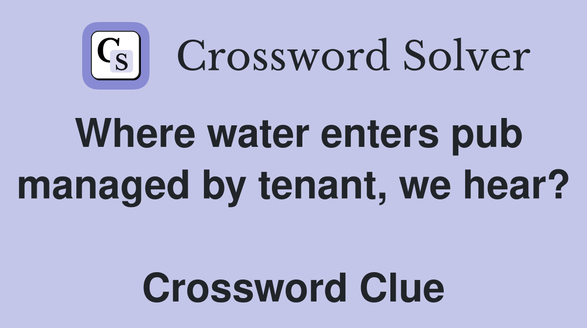 Where water enters pub managed by tenant, we hear?  Crossword Clue