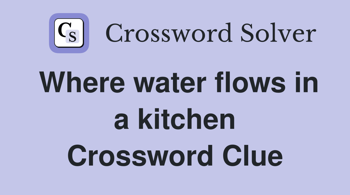 Where water flows in a kitchen Crossword Clue