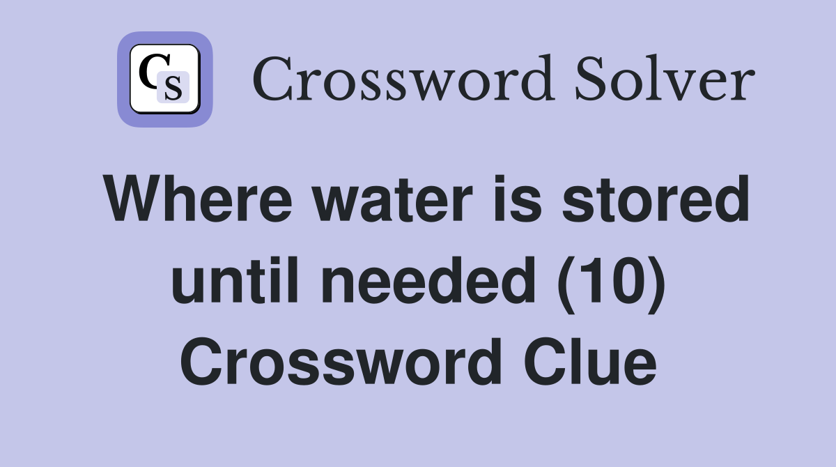 Where water is stored until needed (10) Crossword Clue