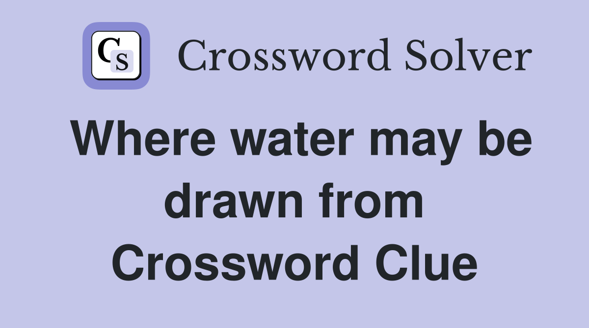 Where water may be drawn from Crossword Clue