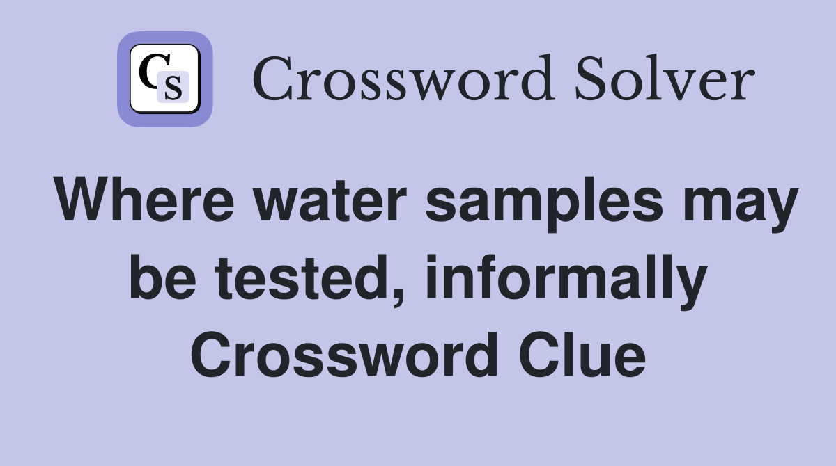 Where water samples may be tested, informally Crossword Clue