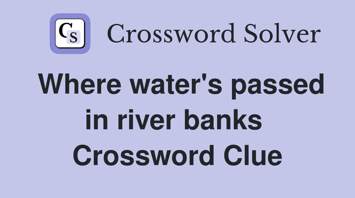 Where water's passed in river banks  Crossword Clue