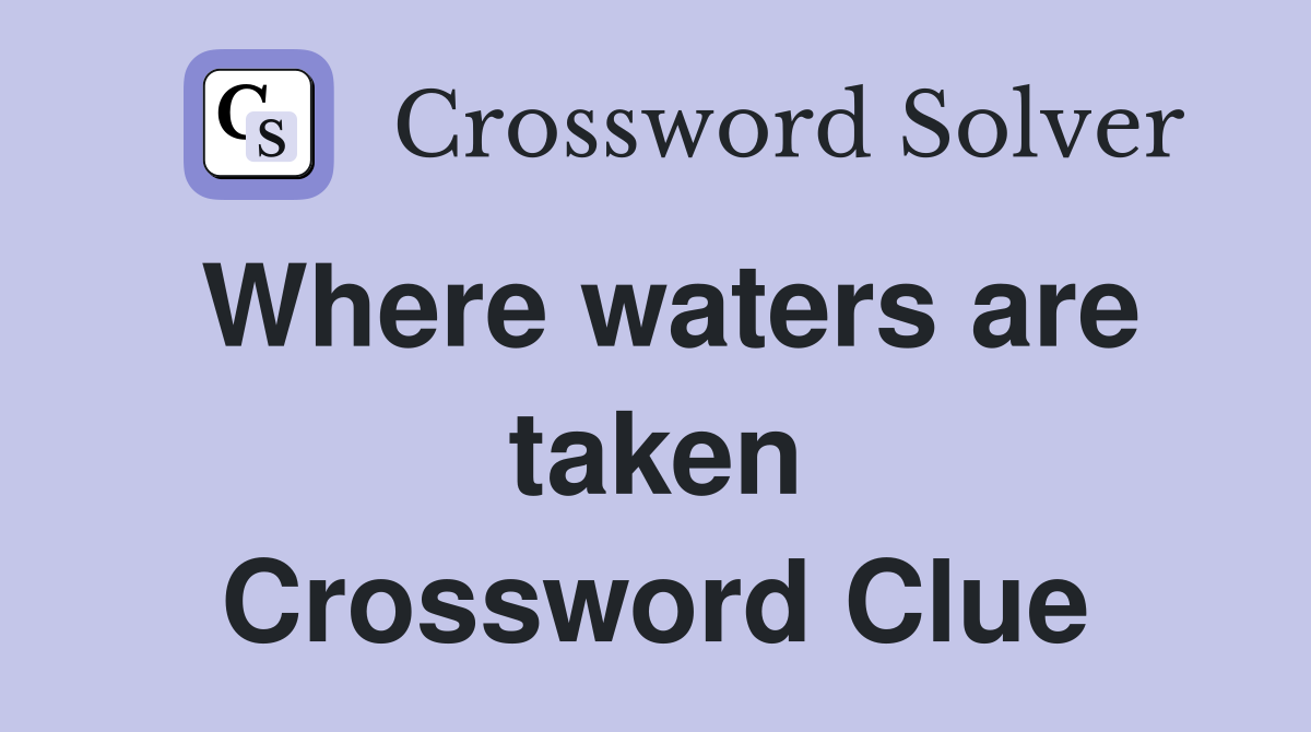 Where waters are taken Crossword Clue
