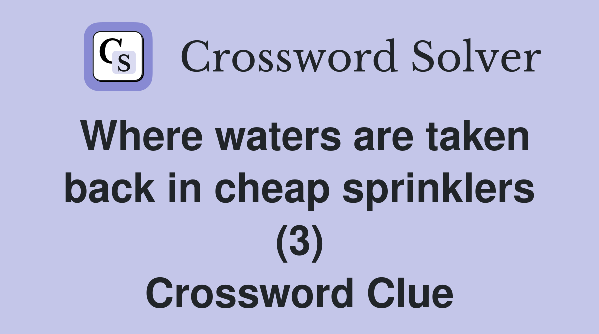 Where waters are taken back in cheap sprinklers (3) Crossword Clue