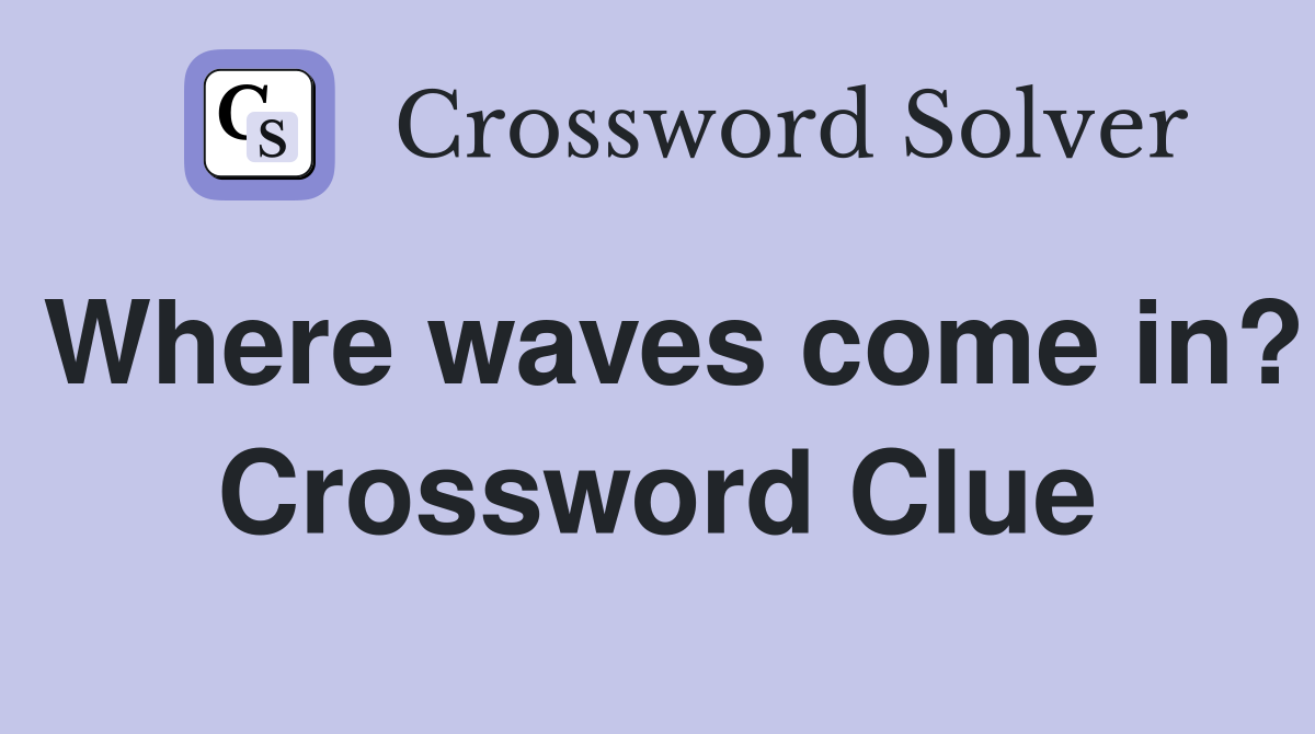 Where waves come in? Crossword Clue
