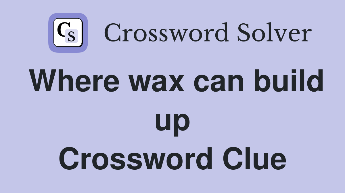 Where wax can build up Crossword Clue