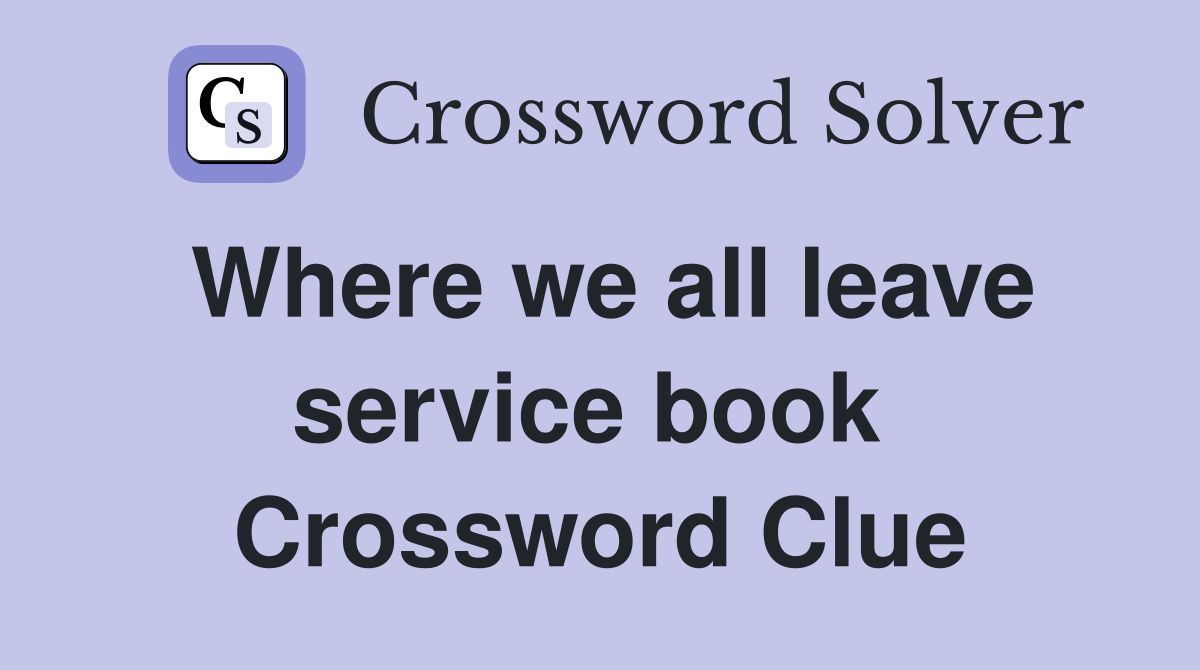Where we all leave service book  Crossword Clue