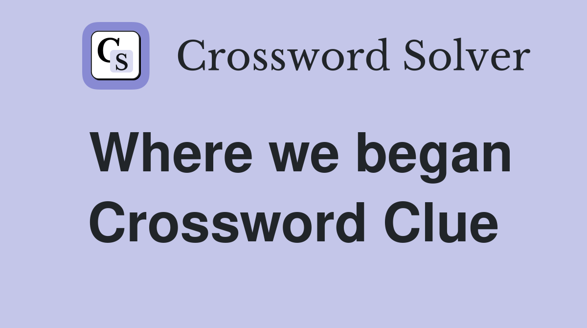 Where we began Crossword Clue