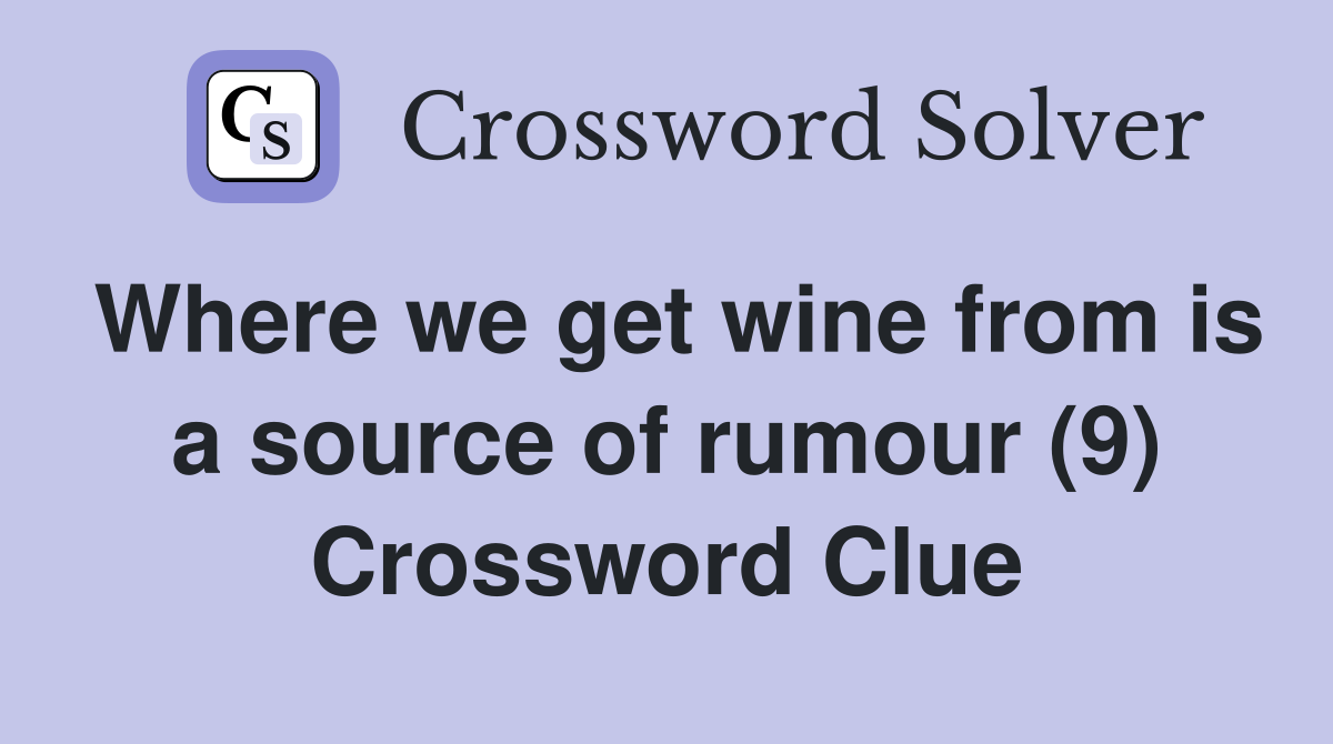 Where we get wine from is a source of rumour (9) Crossword Clue