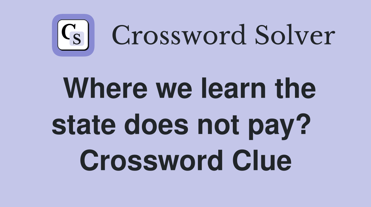 Where we learn the state does not pay?  Crossword Clue