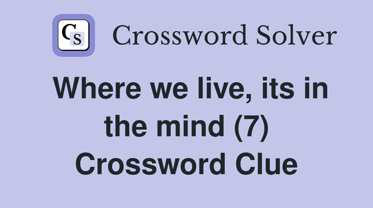 Where we live, its in the mind (7) Crossword Clue