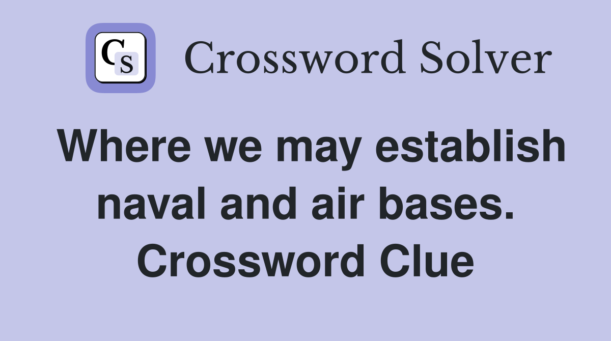 Where we may establish naval and air bases. Crossword Clue