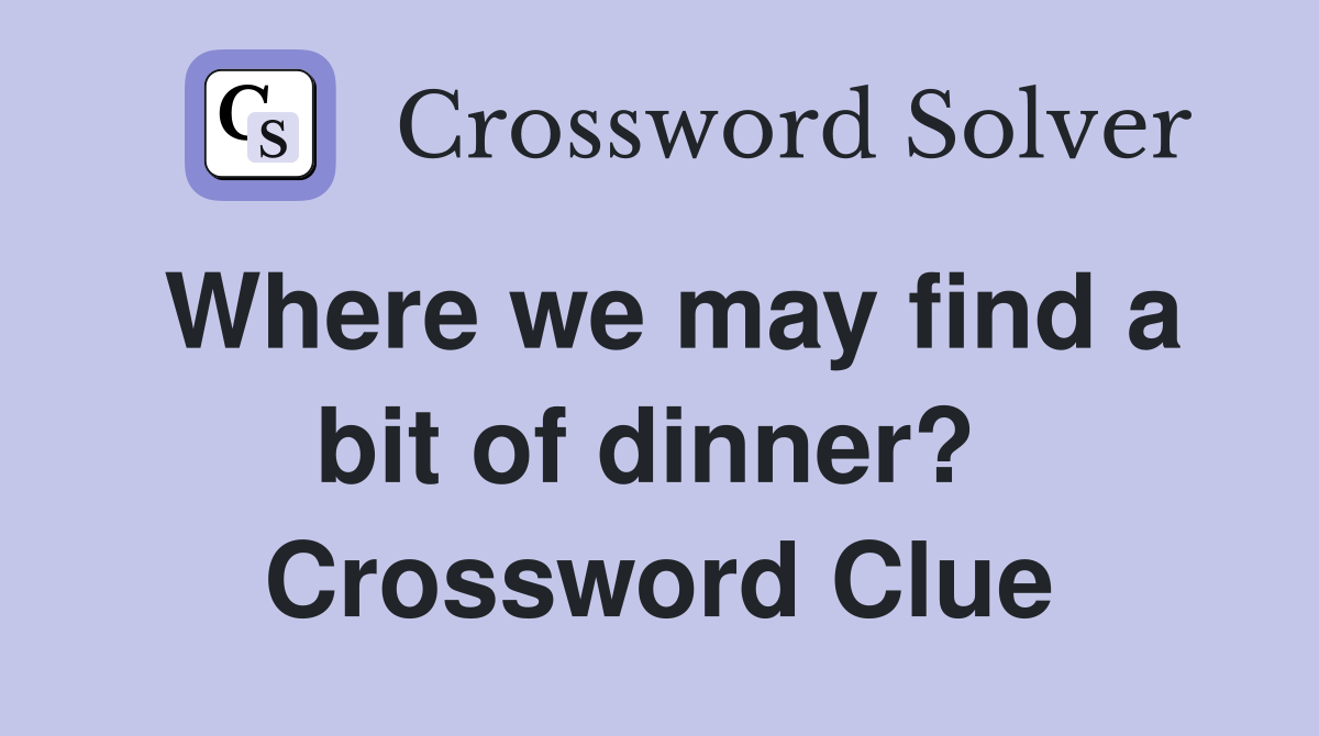 Where we may find a bit of dinner?  Crossword Clue