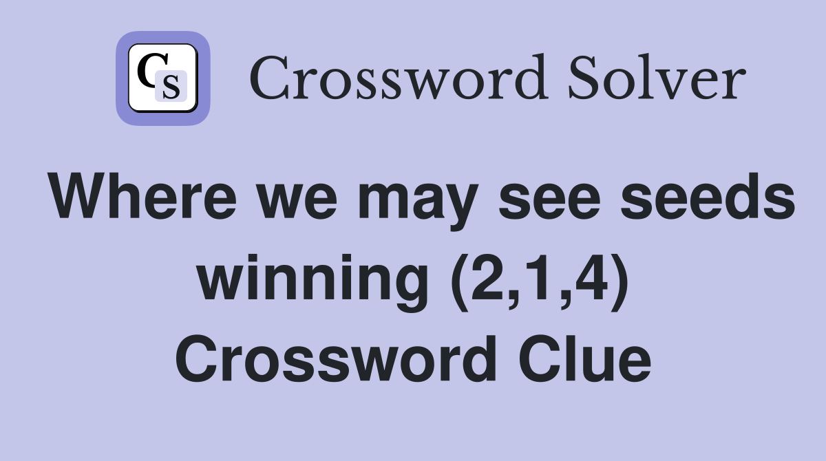 Where we may see seeds winning (2,1,4) Crossword Clue