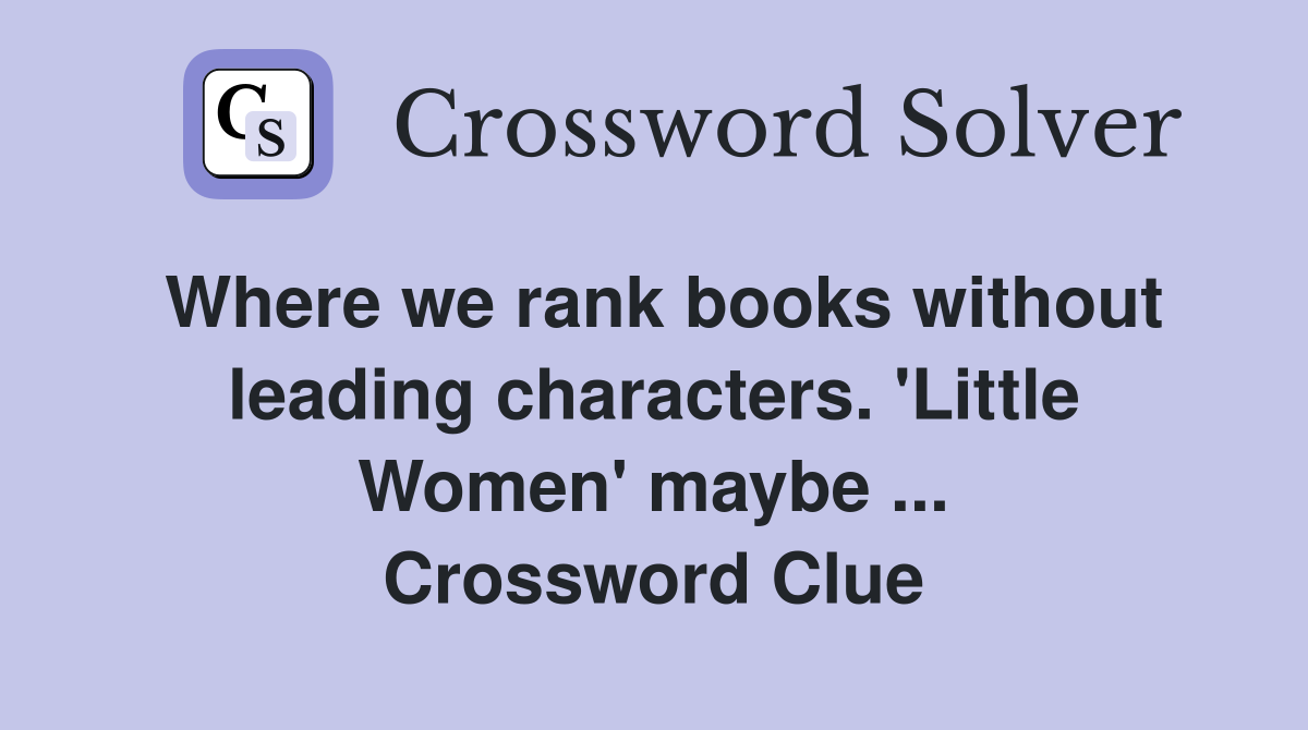 Where we rank books without leading characters. 'Little Women' maybe ... Crossword Clue