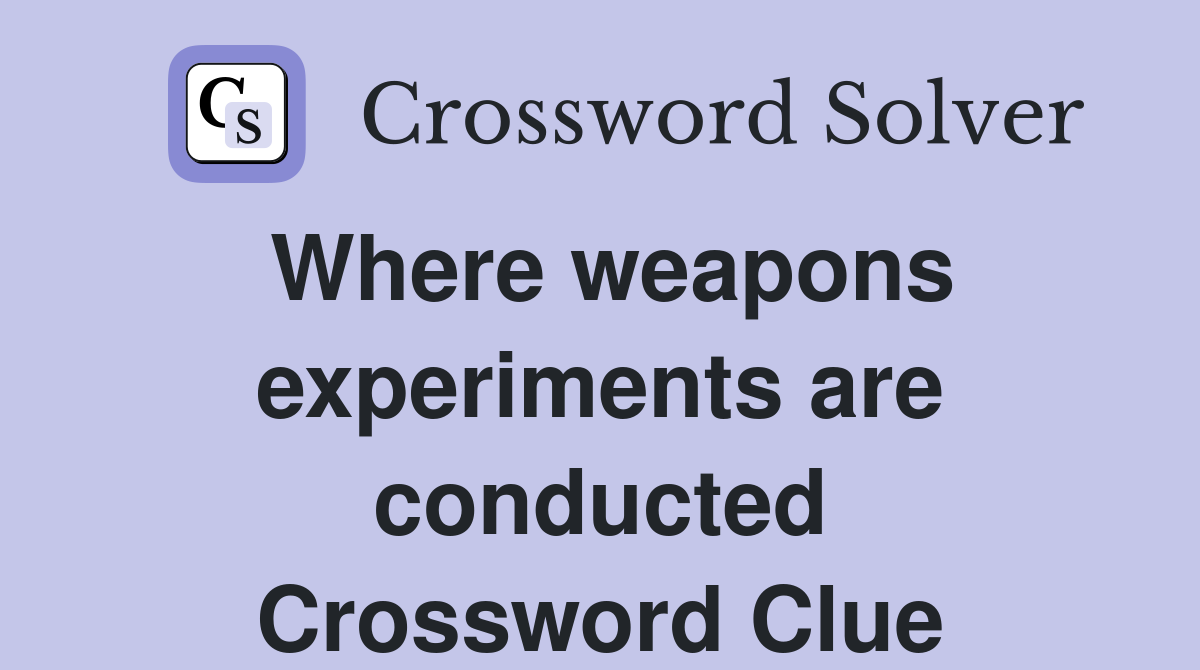 Where weapons experiments are conducted Crossword Clue