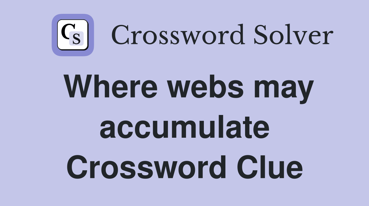 Where webs may accumulate Crossword Clue
