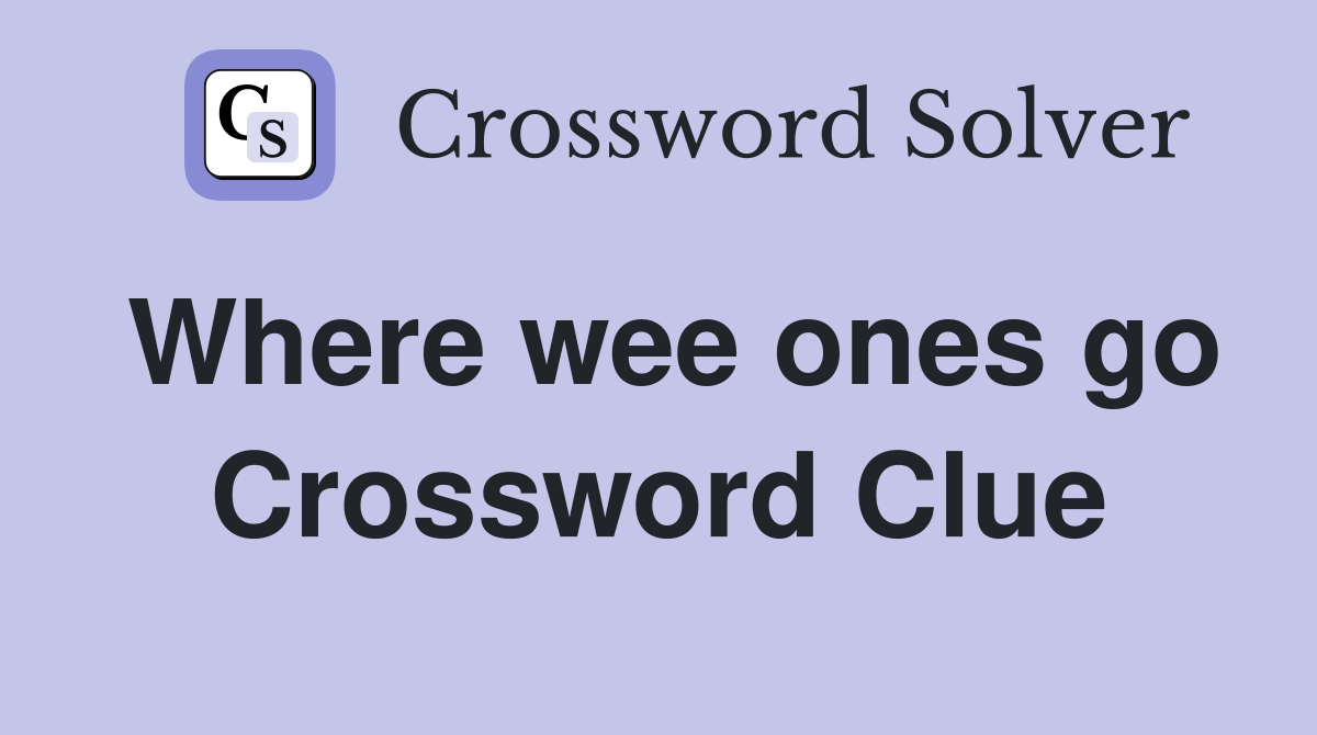Where wee ones go Crossword Clue