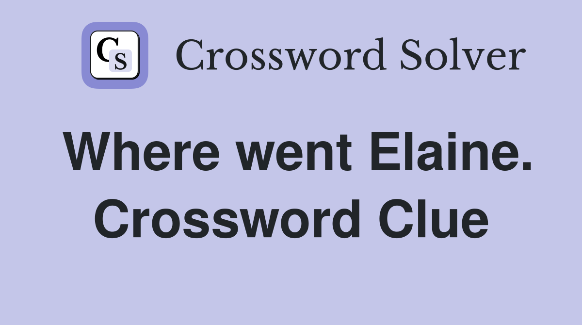 Where went Elaine. Crossword Clue