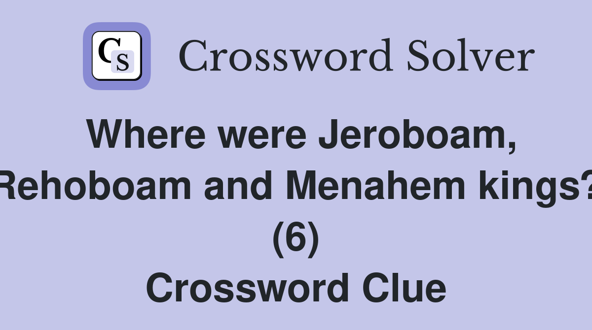 Where were Jeroboam, Rehoboam and Menahem kings? (6) Crossword Clue