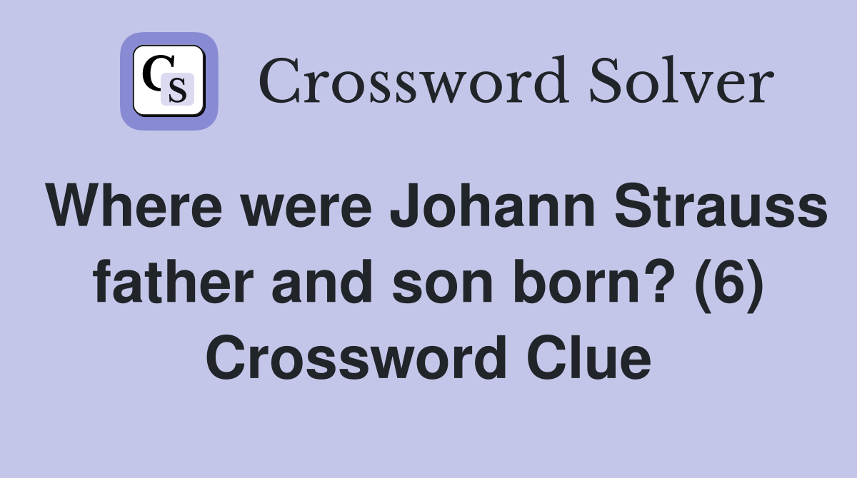 Where were Johann Strauss father and son born? (6) Crossword Clue