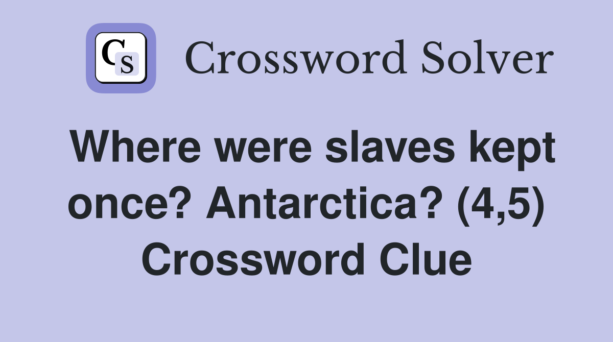 Where were slaves kept once? Antarctica? (4,5) Crossword Clue