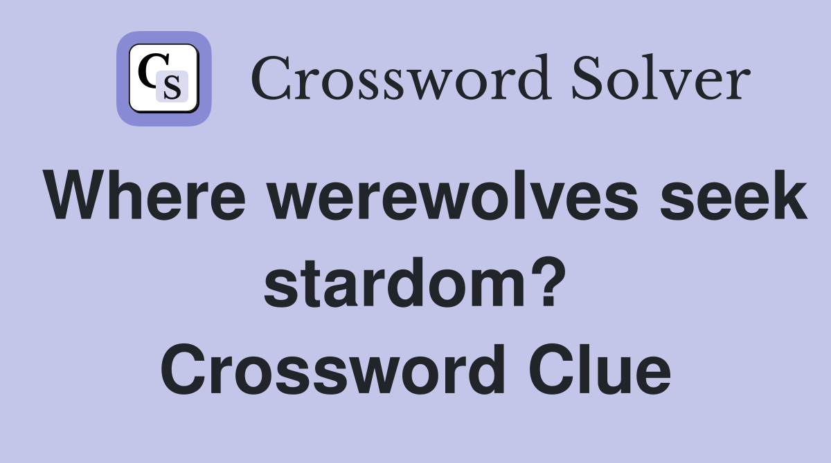 Where werewolves seek stardom? Crossword Clue